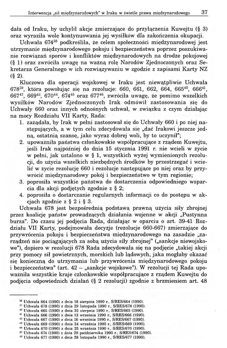 Uchwała 67438 podkreśliła, że celem społeczności międzynarodowej jest utrzymanie międzynarodowego pokoju i bezpieczeństwa poprzez poszukiwanie rozwiązań sporów i konfliktów międzynarodowych na drodze