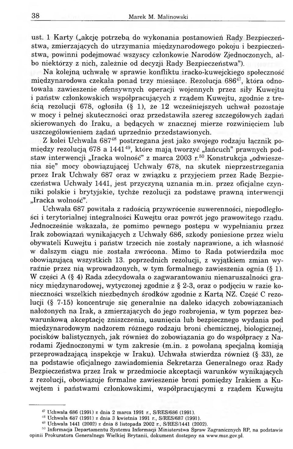 Zjednoczonych, albo niektórzy z nich, zależnie od decyzji Rady Bezpieczeństwa ). Na kolejną uchwałę w sprawie konfliktu iracko-kuwejckiego społeczność międzynarodowa czekała ponad trzy miesiące.