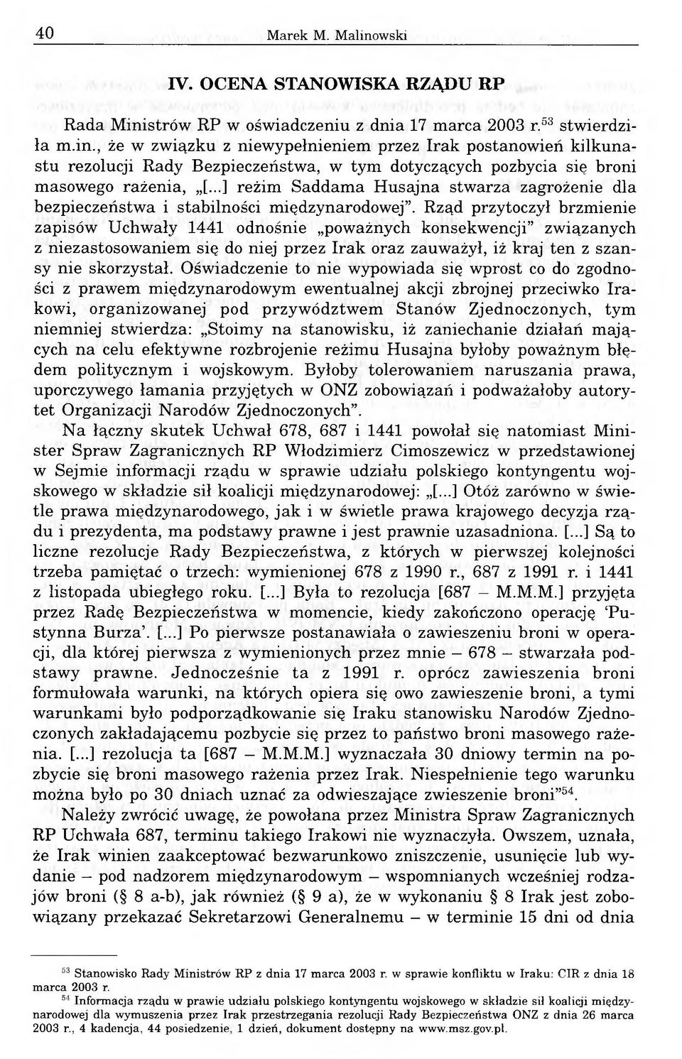 Rząd przytoczył brzmienie zapisów Uchwały 1441 odnośnie poważnych konsekwencji związanych z niezastosowaniem się do niej przez Irak oraz zauważył, iż kraj ten z szansy nie skorzystał.