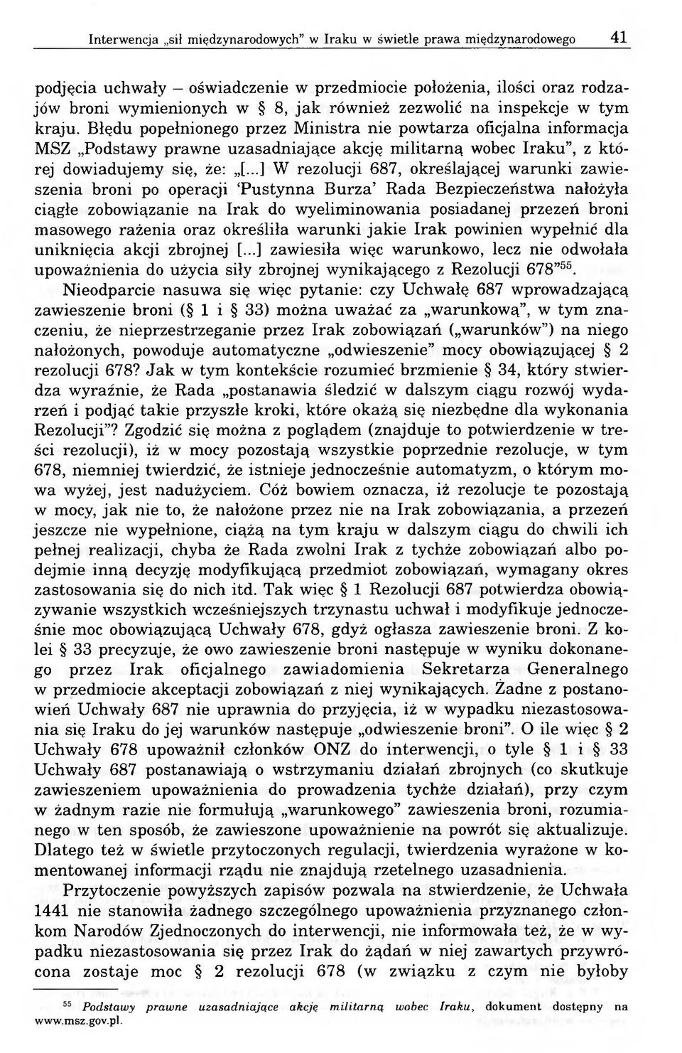 ..] W rezolucji 687, określającej warunki zawieszenia broni po operacji Pustynna Burza Rada Bezpieczeństwa nałożyła ciągłe zobowiązanie na Irak do wyeliminowania posiadanej przezeń broni masowego