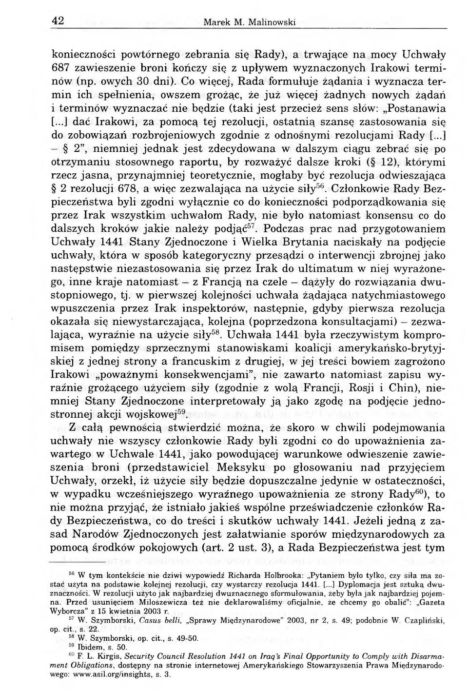 ..] dać Irakowi, za pomocą tej rezolucji, ostatnią szansę zastosowania się do zobowiązań rozbrojeniowych zgodnie z odnośnymi rezolucjami Rady [.