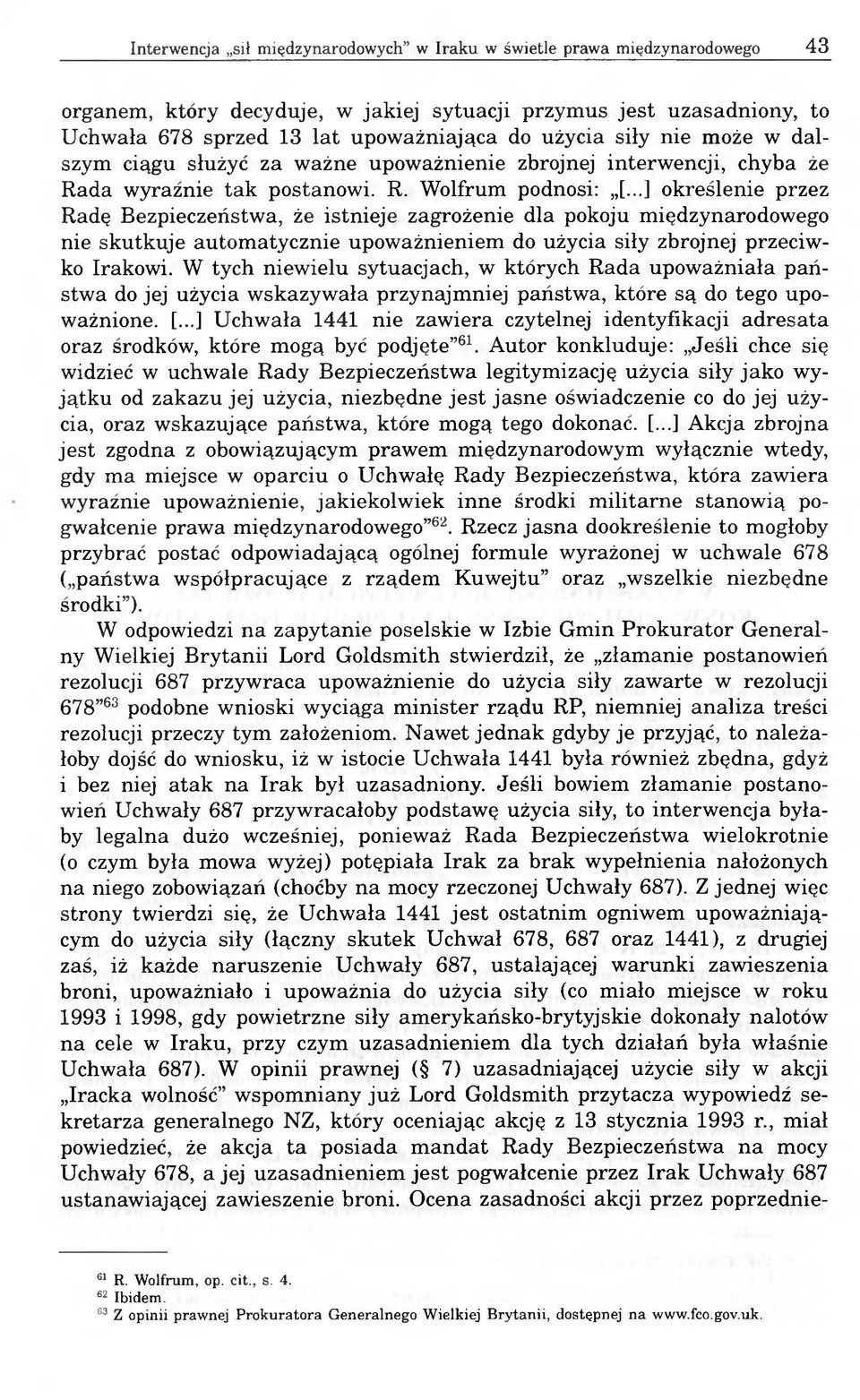 ..] określenie przez Radę Bezpieczeństwa, że istnieje zagrożenie dla pokoju międzynarodowego nie skutkuje automatycznie upoważnieniem do użycia siły zbrojnej przeciwko Irakowi.