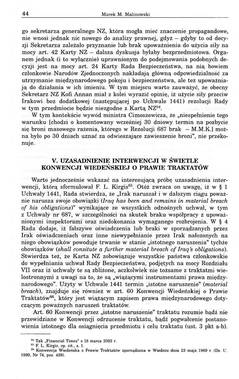 upoważnienia do użycia siły na mocy art. 42 Karty NZ - dalsza dyskusja byłaby bezprzedmiotowa. Organem jednak (i to wyłącznie) uprawnionym do podejmowania podobnych decyzji jest na mocy art.