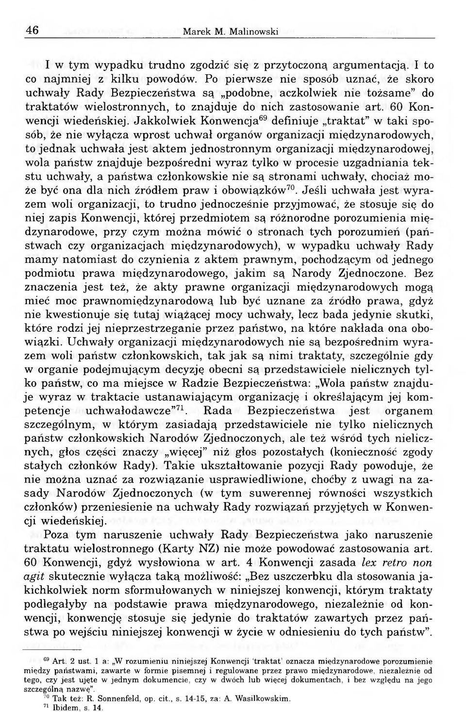 Jakkolwiek Konwencja69 definiuje traktat w taki sposób, że nie wyłącza wprost uchwał organów organizacji międzynarodowych, to jednak uchwała jest aktem jednostronnym organizacji międzynarodowej, wola