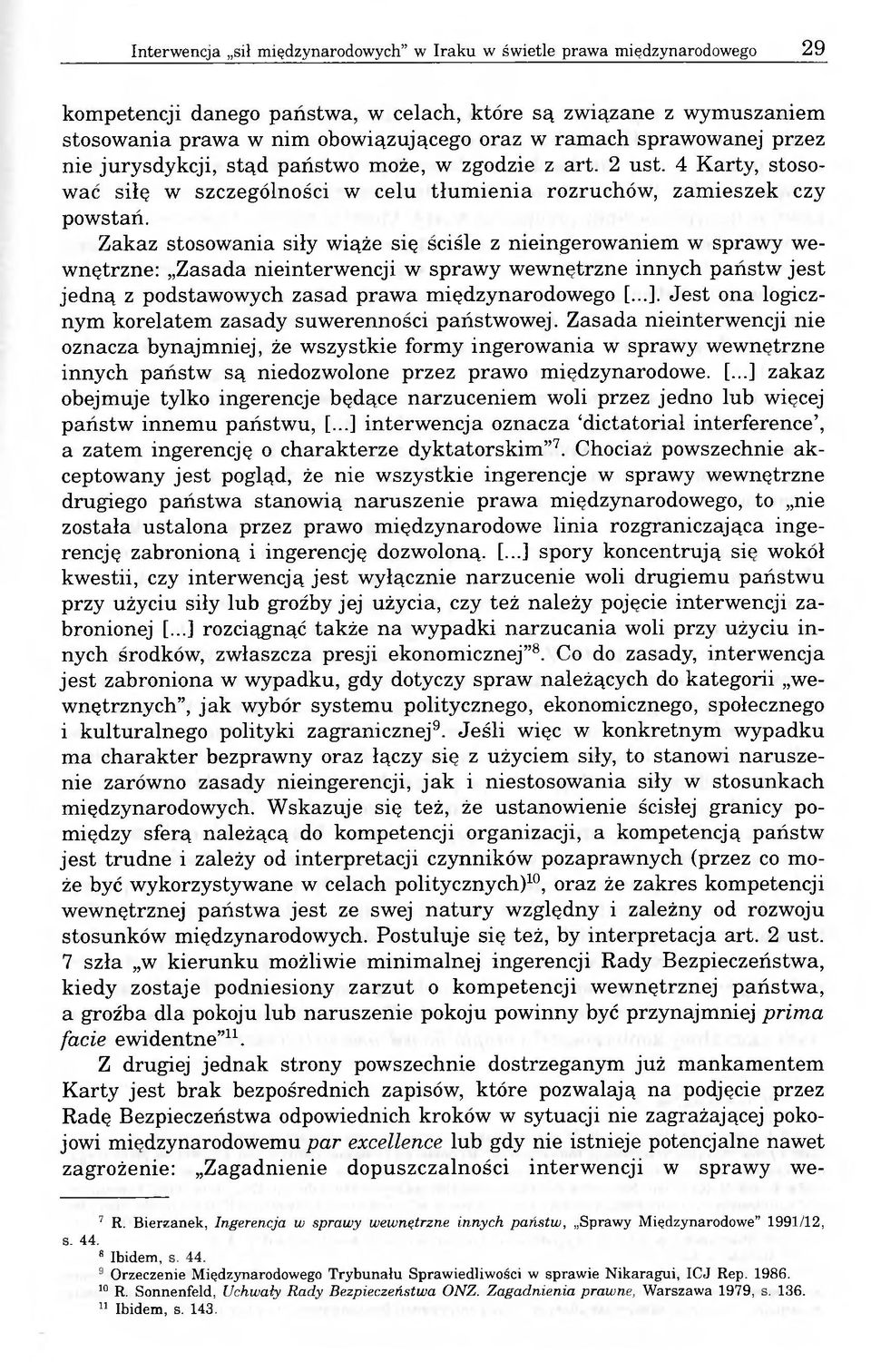 Zakaz stosowania siły wiąże się ściśle z nieingerowaniem w sprawy wewnętrzne: Zasada nieinterwencji w sprawy wewnętrzne innych państw jest jedną z podstawowych zasad prawa międzynarodowego [...].