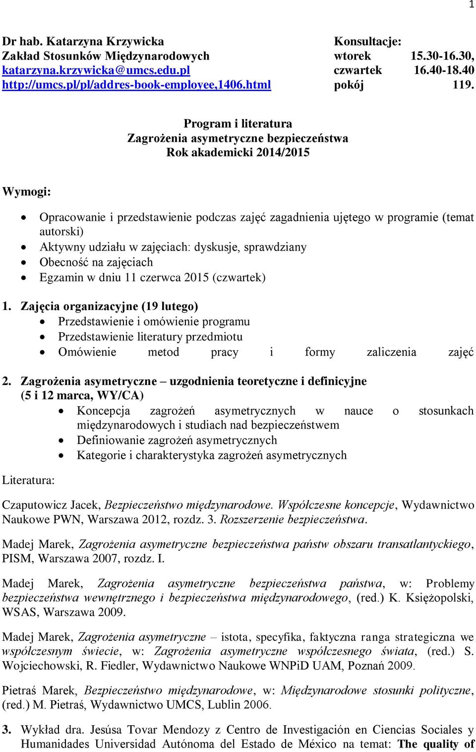 Program i literatura Zagrożenia asymetryczne bezpieczeństwa Rok akademicki 2014/2015 Wymogi: Opracowanie i przedstawienie podczas zajęć zagadnienia ujętego w programie (temat autorski) Aktywny