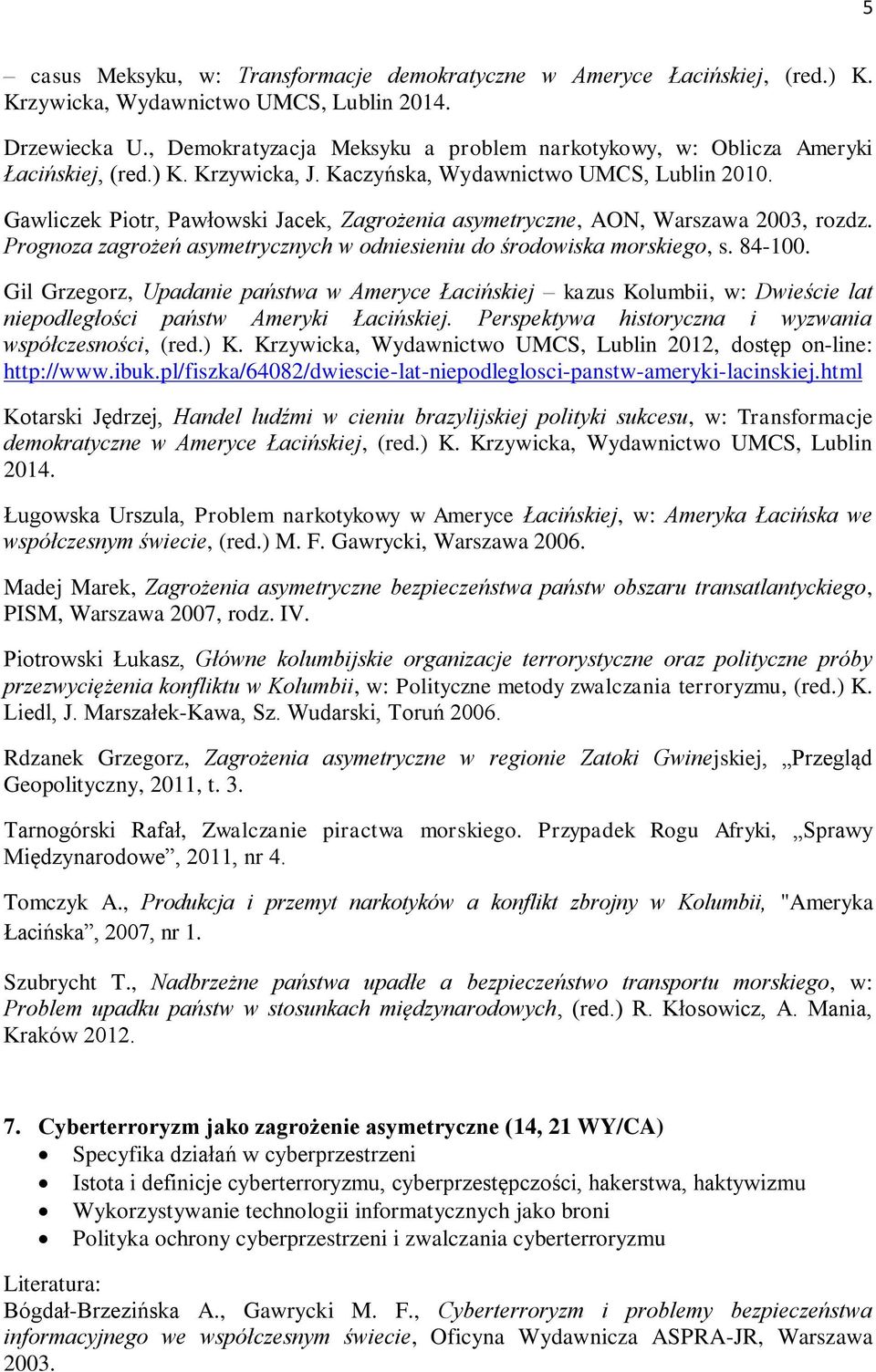 Gawliczek Piotr, Pawłowski Jacek, Zagrożenia asymetryczne, AON, Warszawa 2003, rozdz. Prognoza zagrożeń asymetrycznych w odniesieniu do środowiska morskiego, s. 84-100.