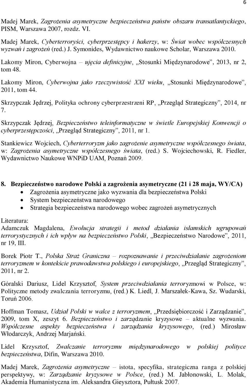 Lakomy Miron, Cyberwojna jako rzeczywistość XXI wieku, Stosunki Międzynarodowe, 2011, tom 44. Skrzypczak Jędrzej, Polityka ochrony cyberprzestrzeni RP, Przegląd Strategiczny, 2014, nr 7.