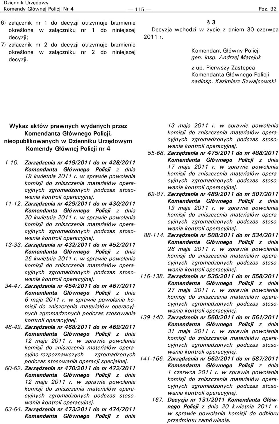 decyzji. 3 Decyzja wchodzi w życie z dniem 30 czerwca 2011 r. z up. Pierwszy Zastępca Komendanta Głównego Policji nadinsp.