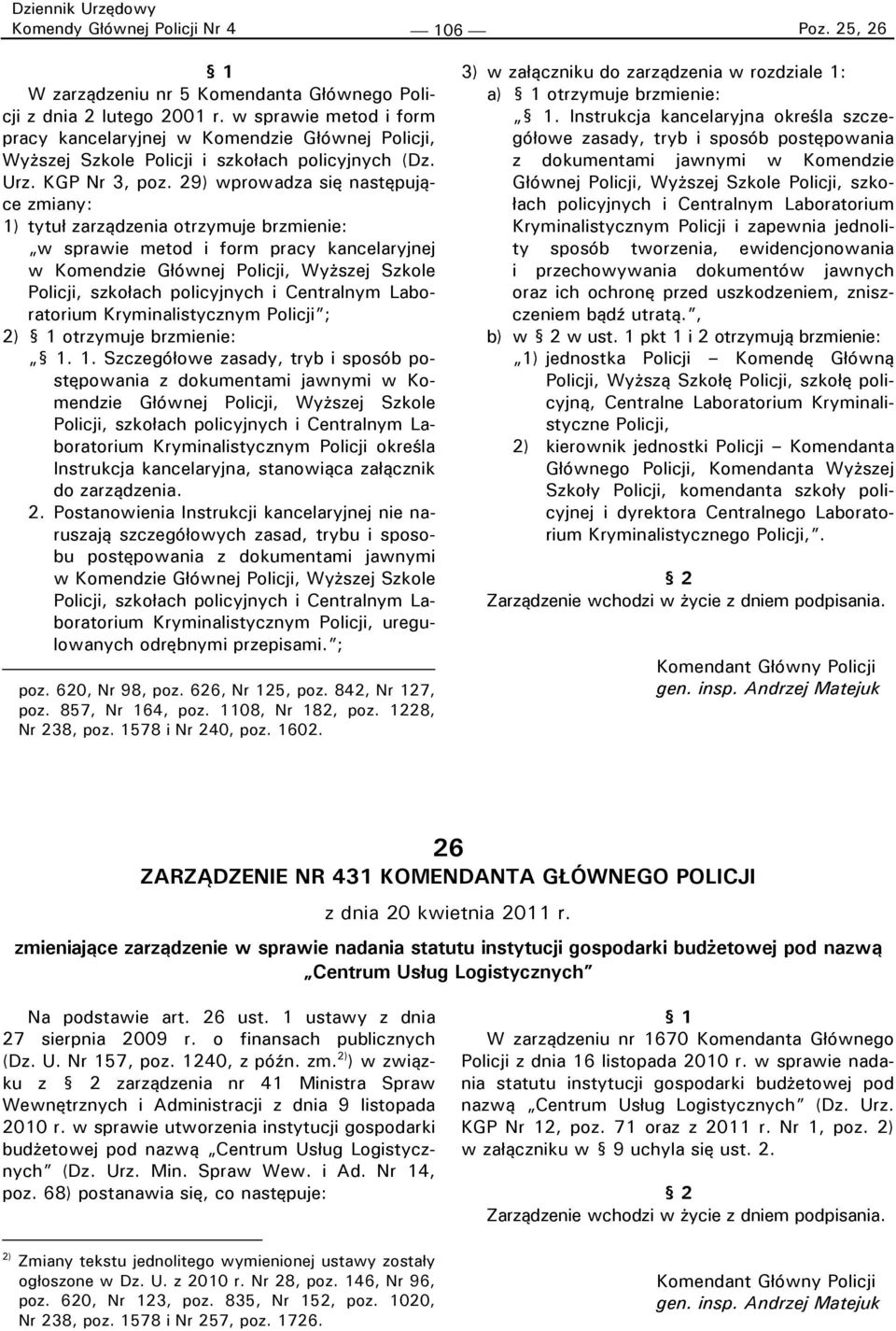 29) wprowadza się następujące zmiany: 1) tytuł zarządzenia otrzymuje brzmienie: w sprawie metod i form pracy kancelaryjnej w Komendzie Głównej Policji, Wyższej Szkole Policji, szkołach policyjnych i