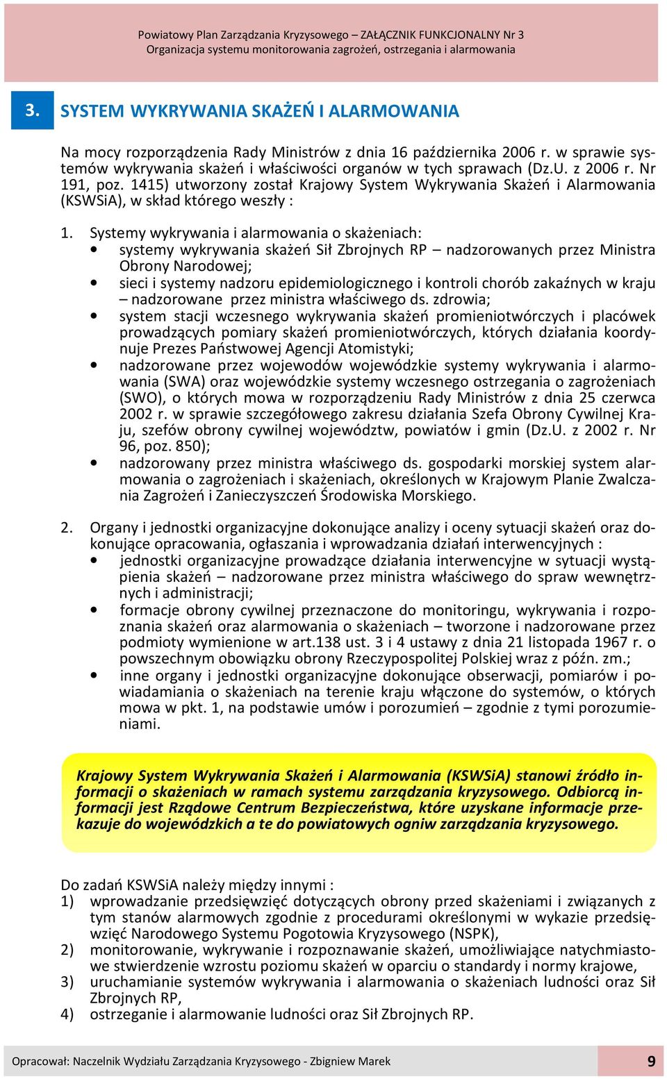 Systemy wykrywania i alarmowania o skażeniach: systemy wykrywania skażeń Sił Zbrojnych RP nadzorowanych przez Ministra Obrony Narodowej; sieci i systemy nadzoru epidemiologicznego i kontroli chorób