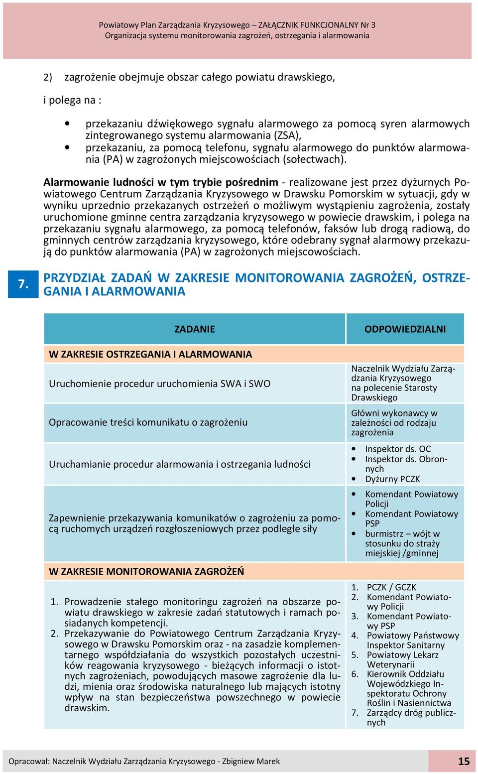 Alarmowanie ludności w tym trybie pośrednim - realizowane jest przez dyżurnych Powiatowego Centrum Zarządzania Kryzysowego w sytuacji, gdy w wyniku uprzednio przekazanych ostrzeżeń o możliwym