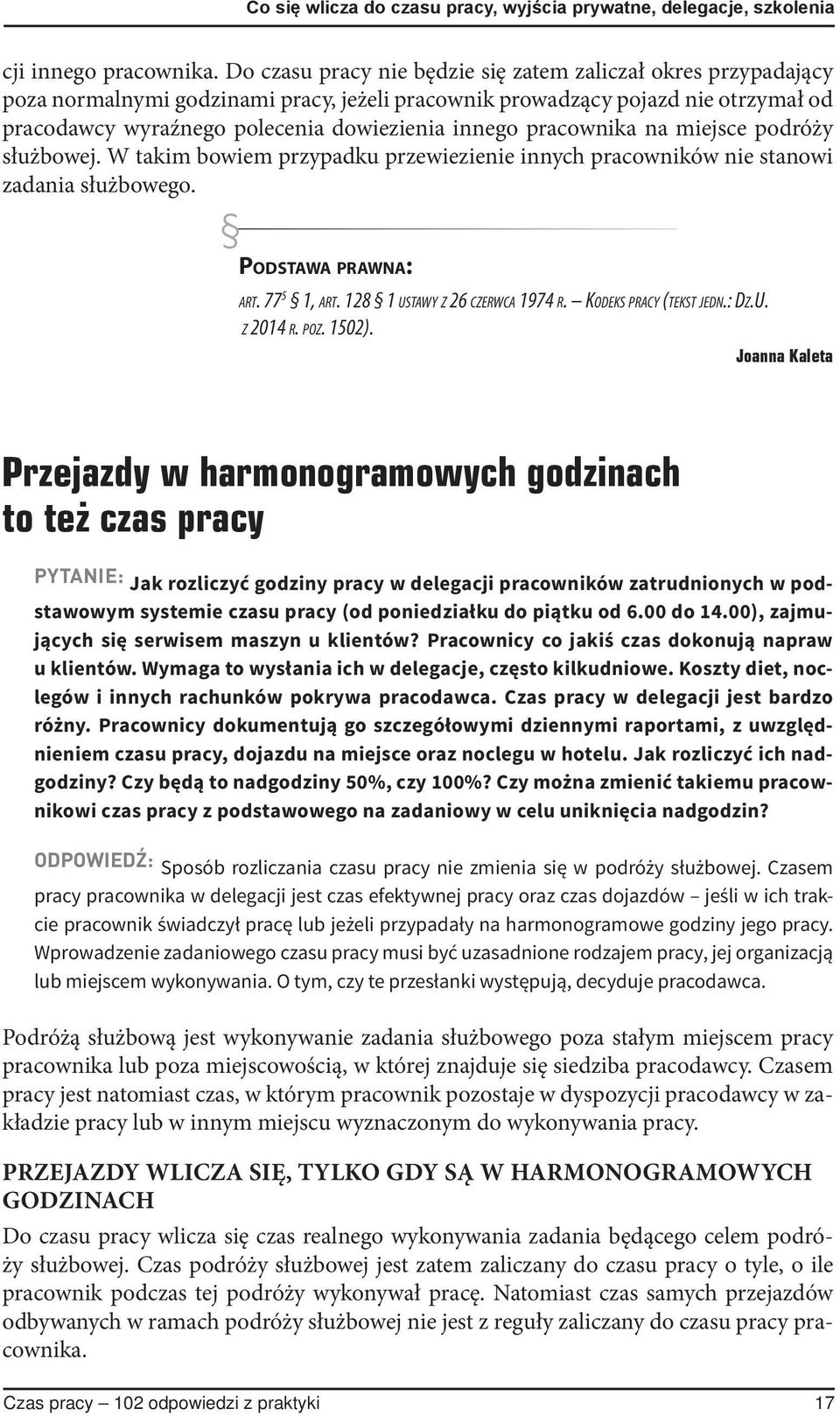 pracownika na miejsce podróży służbowej. W takim bowiem przypadku przewiezienie innych pracowników nie stanowi zadania służbowego. PODSTAWA PRAWNA: ART. 77 5 1, ART. 128 1 USTAWY Z 26 CZERWCA 1974 R.