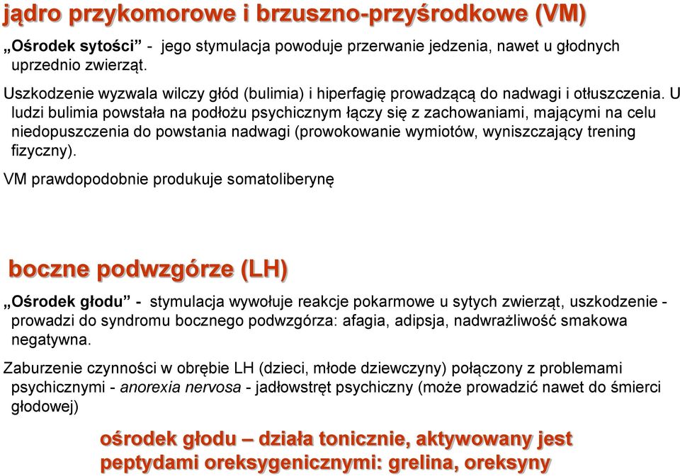 U ludzi bulimia powstała na podłożu psychicznym łączy się z zachowaniami, mającymi na celu niedopuszczenia do powstania nadwagi (prowokowanie wymiotów, wyniszczający trening fizyczny).