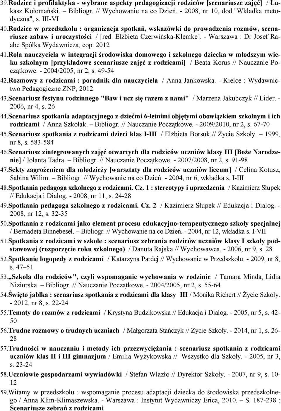 2012 41.Rola nauczyciela w integracji środowiska domowego i szkolnego dziecka w młodszym wieku szkolnym [przykładowe scenariusze zajęć z rodzicami] / Beata Korus // Nauczanie Początkowe.