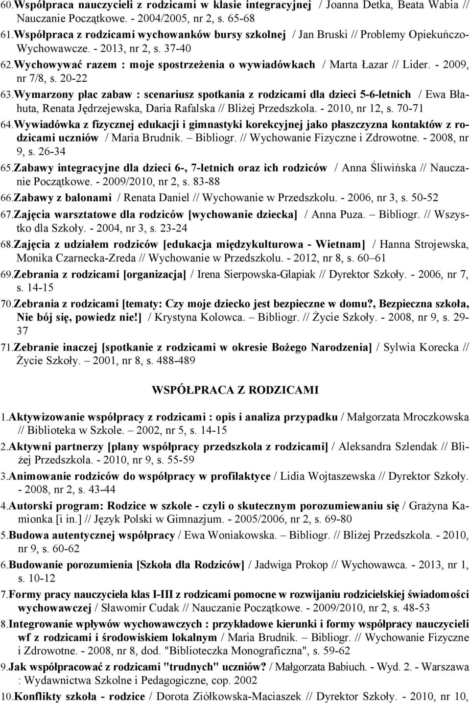 Wychowywać razem : moje spostrzeżenia o wywiadówkach / Marta Łazar // Lider. - 2009, nr 7/8, s. 20-22 63.