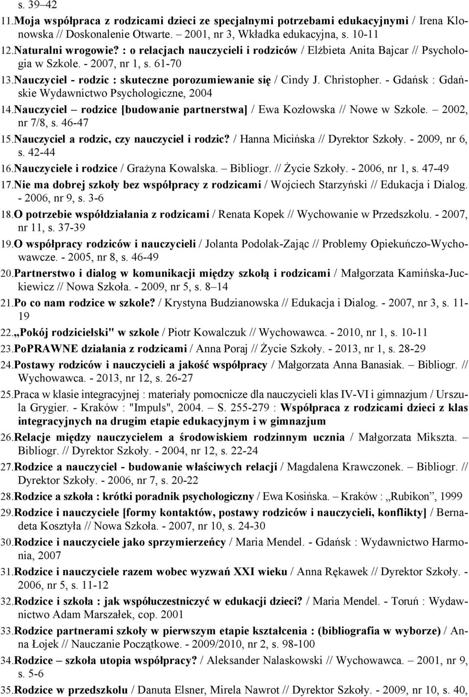 - Gdańsk : Gdańskie Wydawnictwo Psychologiczne, 2004 14.Nauczyciel rodzice [budowanie partnerstwa] / Ewa Kozłowska // Nowe w Szkole. 2002, nr 7/8, s. 46-47 15.