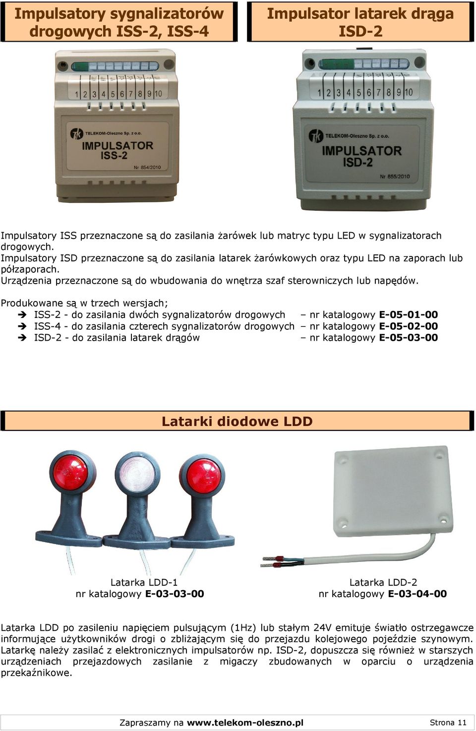 Produkowane są w trzech wersjach; ISS- - do zasilania dwóch sygnalizatorów drogowych nr katalogowy E-05-0-00 ISS-4 - do zasilania czterech sygnalizatorów drogowych nr katalogowy E-05-0-00 ISD- - do