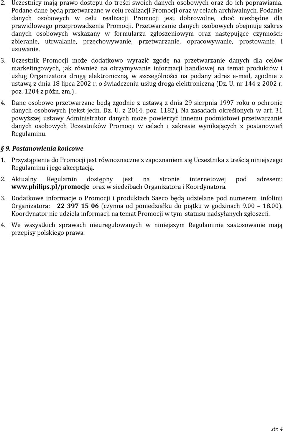 Przetwarzanie danych osobowych obejmuje zakres danych osobowych wskazany w formularzu zgłoszeniowym oraz następujące czynności: zbieranie, utrwalanie, przechowywanie, przetwarzanie, opracowywanie,