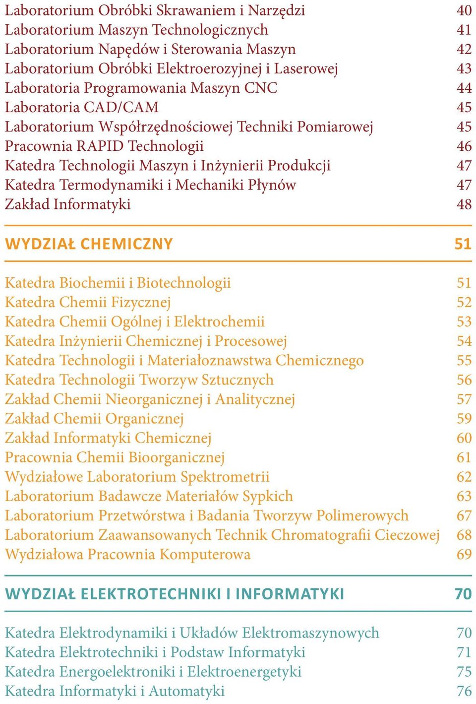 Termodynamiki i Mechaniki Płynów 47 Zakład Informatyki 48 WYDZIAŁ CHEMICZNY 51 Katedra Biochemii i Biotechnologii 51 Katedra Chemii Fizycznej 52 Katedra Chemii Ogólnej i Elektrochemii 53 Katedra