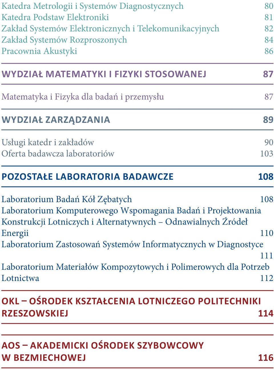 Laboratorium Badań Kół Zębatych 108 Laboratorium Komputerowego Wspomagania Badań i Projektowania Konstrukcji Lotniczych i Alternatywnych Odnawialnych Źródeł Energii 110 Laboratorium Zastosowań