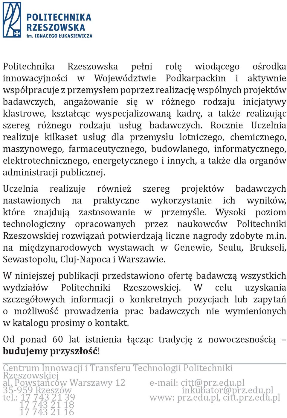 Rocznie Uczelnia realizuje kilkaset usług dla przemysłu lotniczego, chemicznego, maszynowego, farmaceutycznego, budowlanego, informatycznego, elektrotechnicznego, energetycznego i innych, a także dla