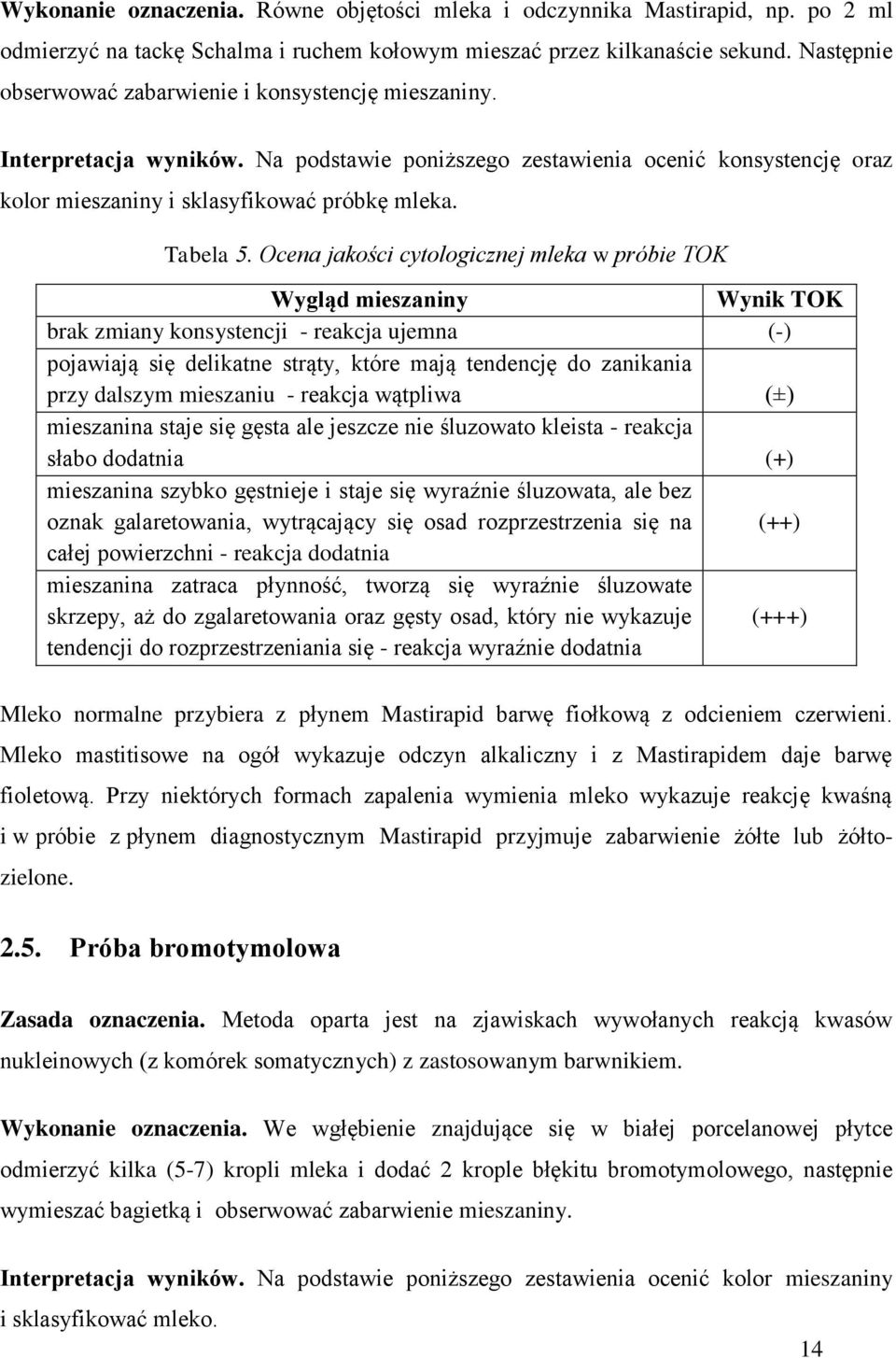 Ocena jakości cytologicznej mleka w próbie TOK Wygląd mieszaniny Wynik TOK brak zmiany konsystencji - reakcja ujemna (-) pojawiają się delikatne strąty, które mają tendencję do zanikania przy dalszym