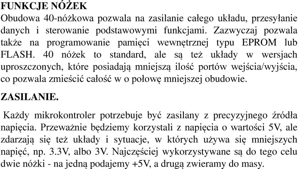 40 nóżek to standard, ale są też układy w wersjach uproszczonych, które posiadają mniejszą ilość portów wejścia/wyjścia, co pozwala zmieścić całość w o połowę mniejszej obudowie.