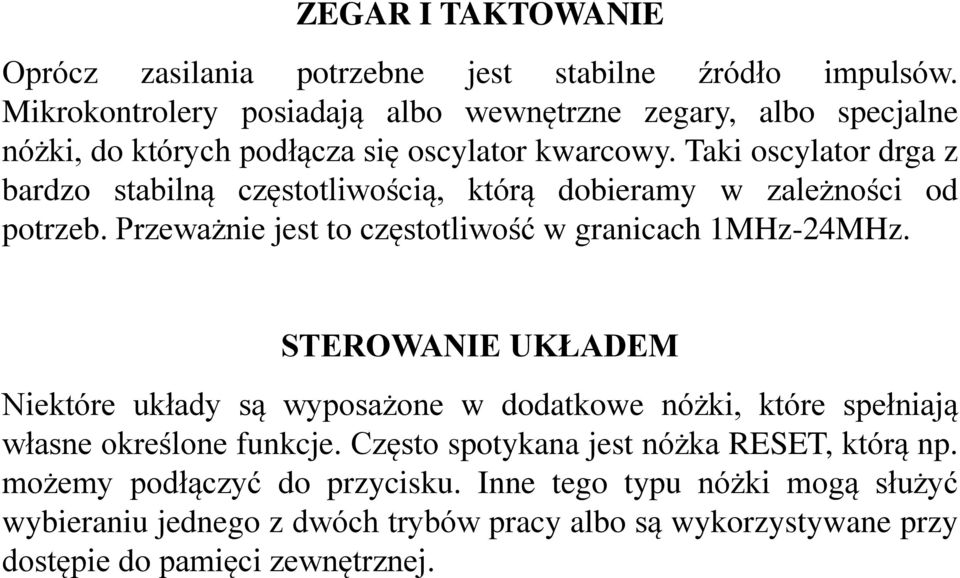 Taki oscylator drga z bardzo stabilną częstotliwością, którą dobieramy w zależności od potrzeb. Przeważnie jest to częstotliwość w granicach 1MHz-24MHz.