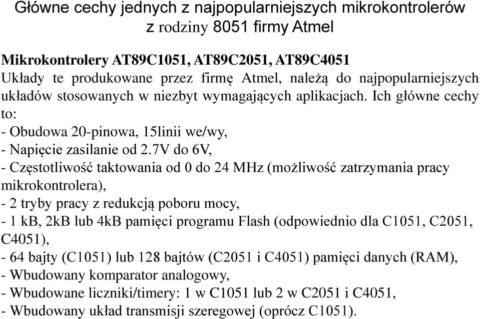 7V do 6V, - Częstotliwość taktowania od 0 do 24 MHz (możliwość zatrzymania pracy mikrokontrolera), - 2 tryby pracy z redukcją poboru mocy, - 1 kb, 2kB lub 4kB pamięci programu Flash (odpowiednio