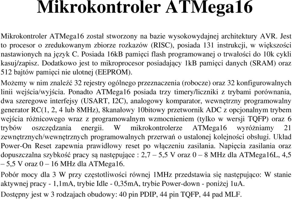 Dodatkowo jest to mikroprocesor posiadający 1kB pamięci danych (SRAM) oraz 512 bajtów pamięci nie ulotnej (EEPROM).