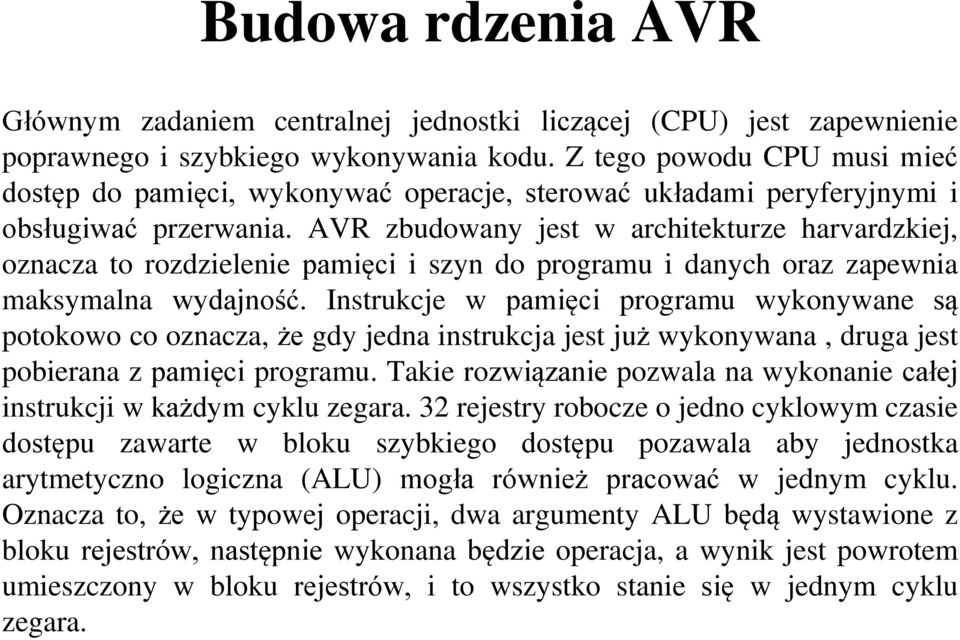 AVR zbudowany jest w architekturze harvardzkiej, oznacza to rozdzielenie pamięci i szyn do programu i danych oraz zapewnia maksymalna wydajność.