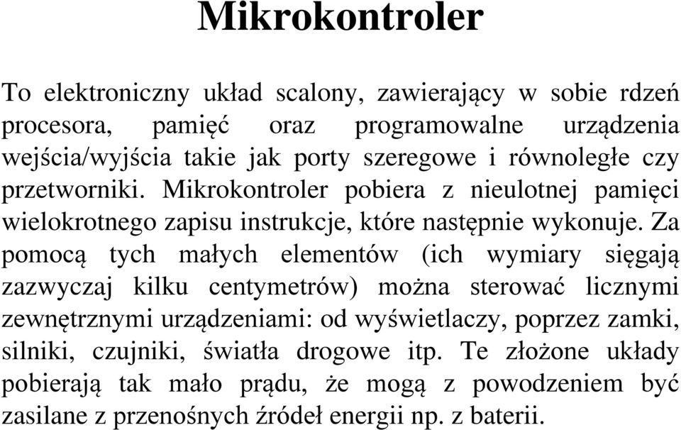 Za pomocą tych małych elementów (ich wymiary sięgają zazwyczaj kilku centymetrów) można sterować licznymi zewnętrznymi urządzeniami: od wyświetlaczy,