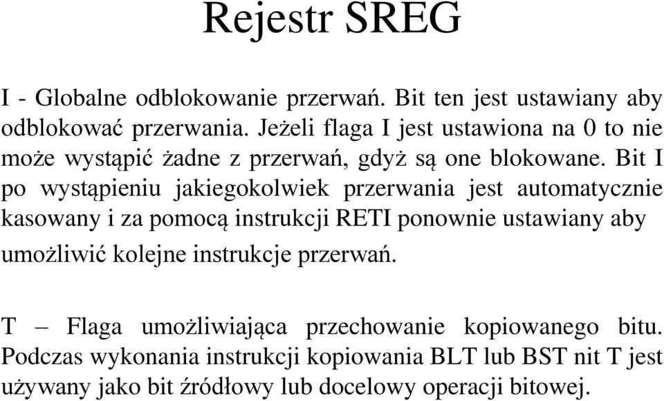 Bit I po wystąpieniu jakiegokolwiek przerwania jest automatycznie kasowany i za pomocą instrukcji RETI ponownie ustawiany aby