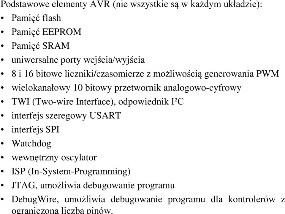 analogowo-cyfrowy TWI (Two-wire Interface), odpowiednik I²C interfejs szeregowy USART interfejs SPI Watchdog wewnętrzny