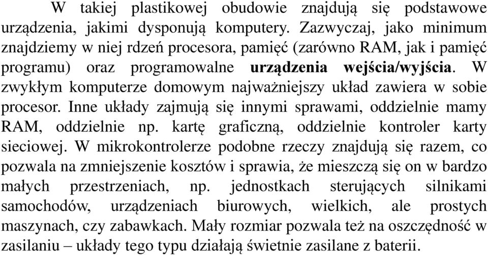 W zwykłym komputerze domowym najważniejszy układ zawiera w sobie procesor. Inne układy zajmują się innymi sprawami, oddzielnie mamy RAM, oddzielnie np.