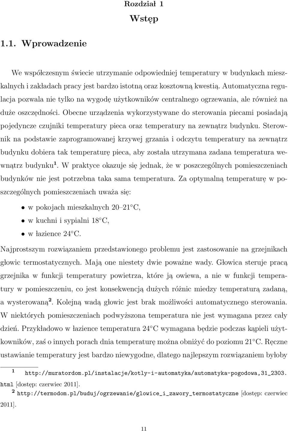 Obecne urzadzenia wykorzystywane do sterowania piecami posiadaja pojedyncze czujniki temperatury pieca oraz temperatury na zewnatrz budynku.