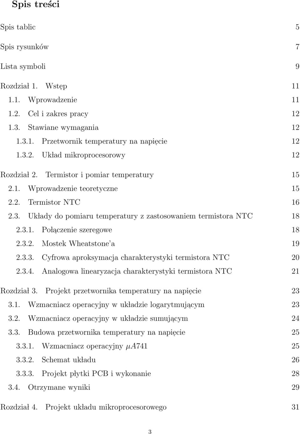 3.1. Po l aczenie szeregowe 18 2.3.2. Mostek Wheatstone a 19 2.3.3. Cyfrowa aproksymacja charakterystyki termistora NTC 20 2.3.4. Analogowa linearyzacja charakterystyki termistora NTC 21 Rozdzia l 3.