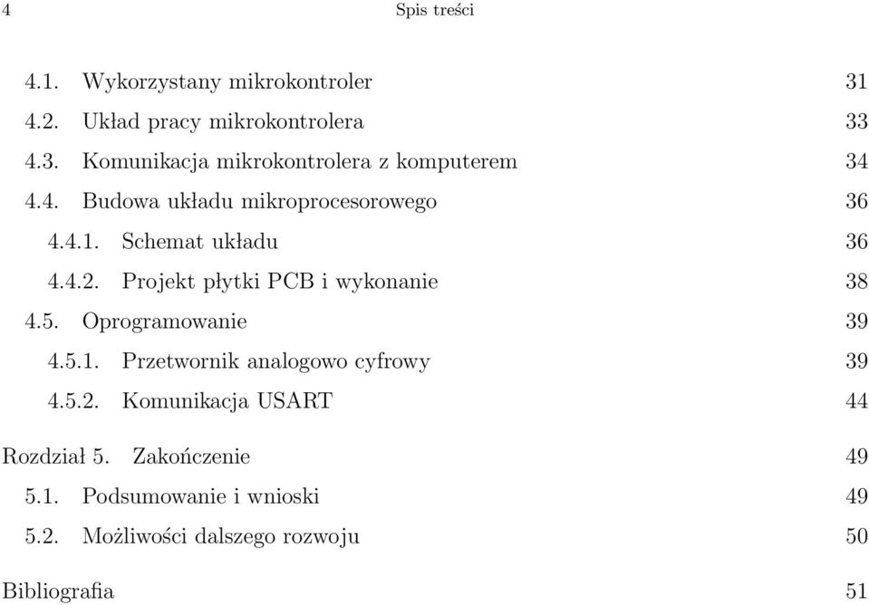 Oprogramowanie 39 4.5.1. Przetwornik analogowo cyfrowy 39 4.5.2. Komunikacja USART 44 Rozdzia l 5.