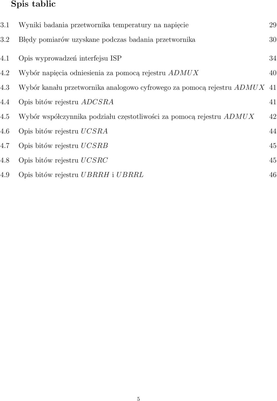 3 Wybór kana lu przetwornika analogowo cyfrowego za pomoca rejestru ADMUX 41 4.4 Opis bitów rejestru ADCSRA 41 4.