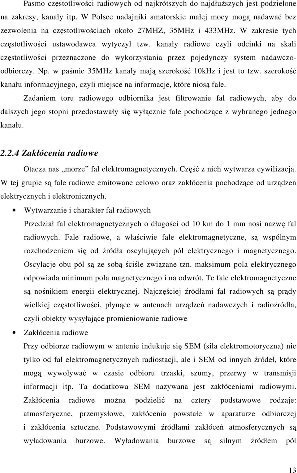 kanały radiowe czyli odcinki na skali czstotliwoci przeznaczone do wykorzystania przez pojedynczy system nadawczoodbiorczy. Np. w pamie 35MHz kanały maj szeroko 10kHz i jest to tzw.