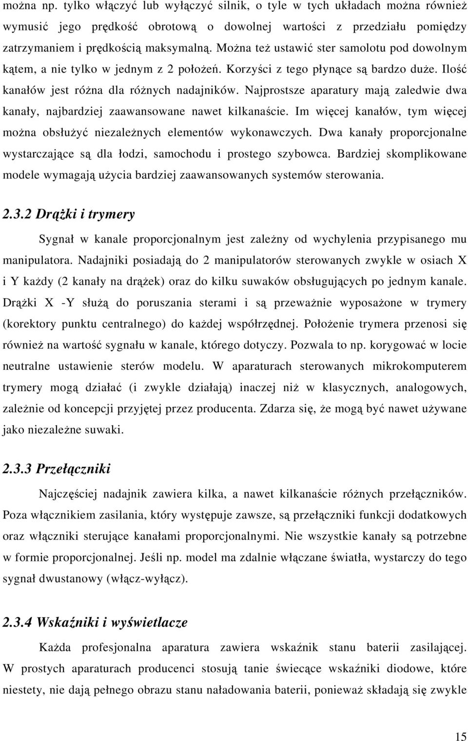 Najprostsze aparatury maj zaledwie dwa kanały, najbardziej zaawansowane nawet kilkanacie. Im wicej kanałów, tym wicej mona obsłuy niezalenych elementów wykonawczych.