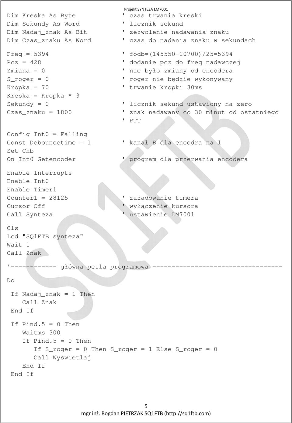 od encodera ' roger nie będzie wykonywany ' trwanie kropki 30ms ' licznik sekund ustawiony na zero ' znak nadawany co 30 minut od ostatniego ' PTT Config Int0 = Falling Const Debouncetime = 1 ' kanał