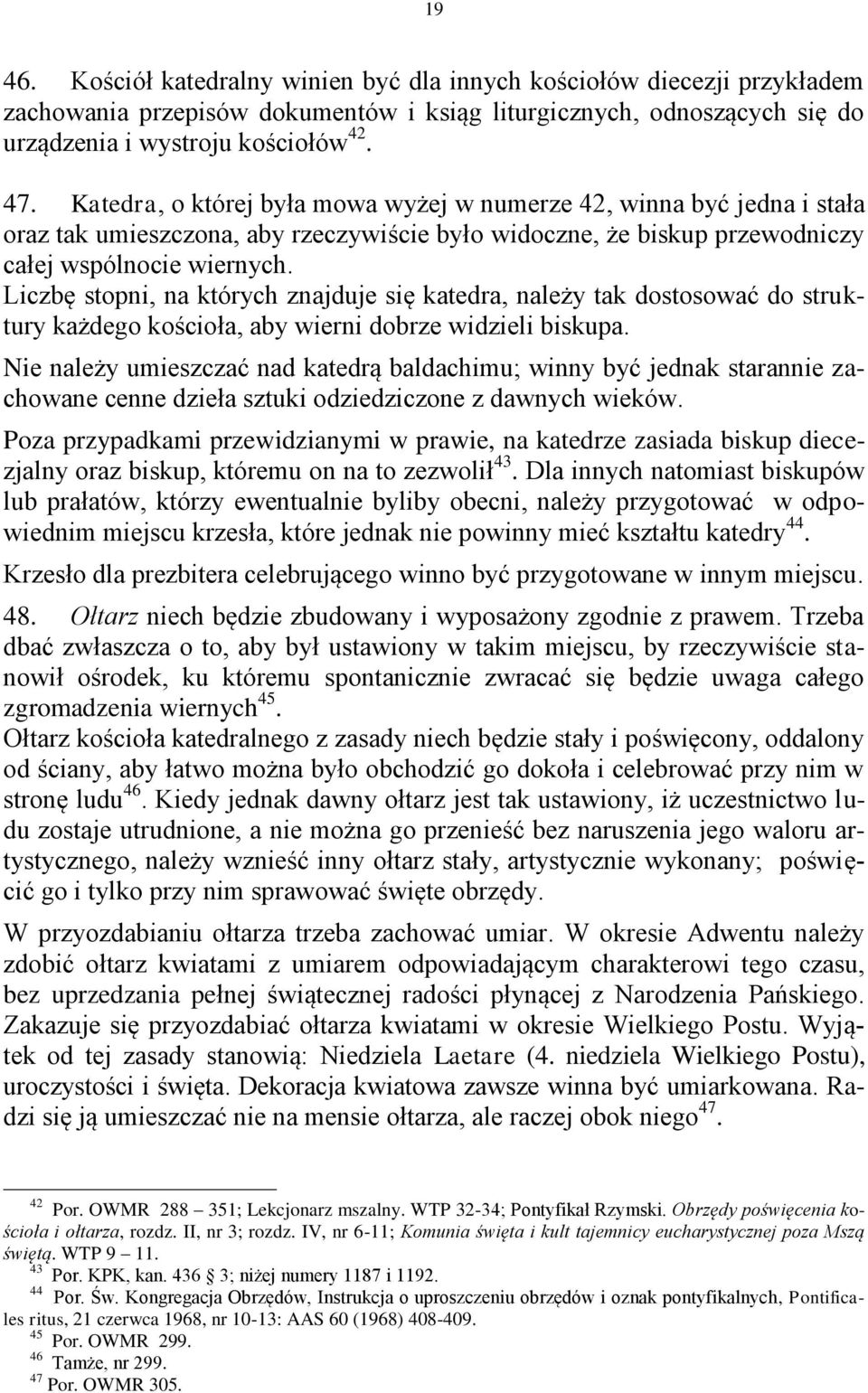 Liczbę stopni, na których znajduje się katedra, należy tak dostosować do struktury każdego kościoła, aby wierni dobrze widzieli biskupa.