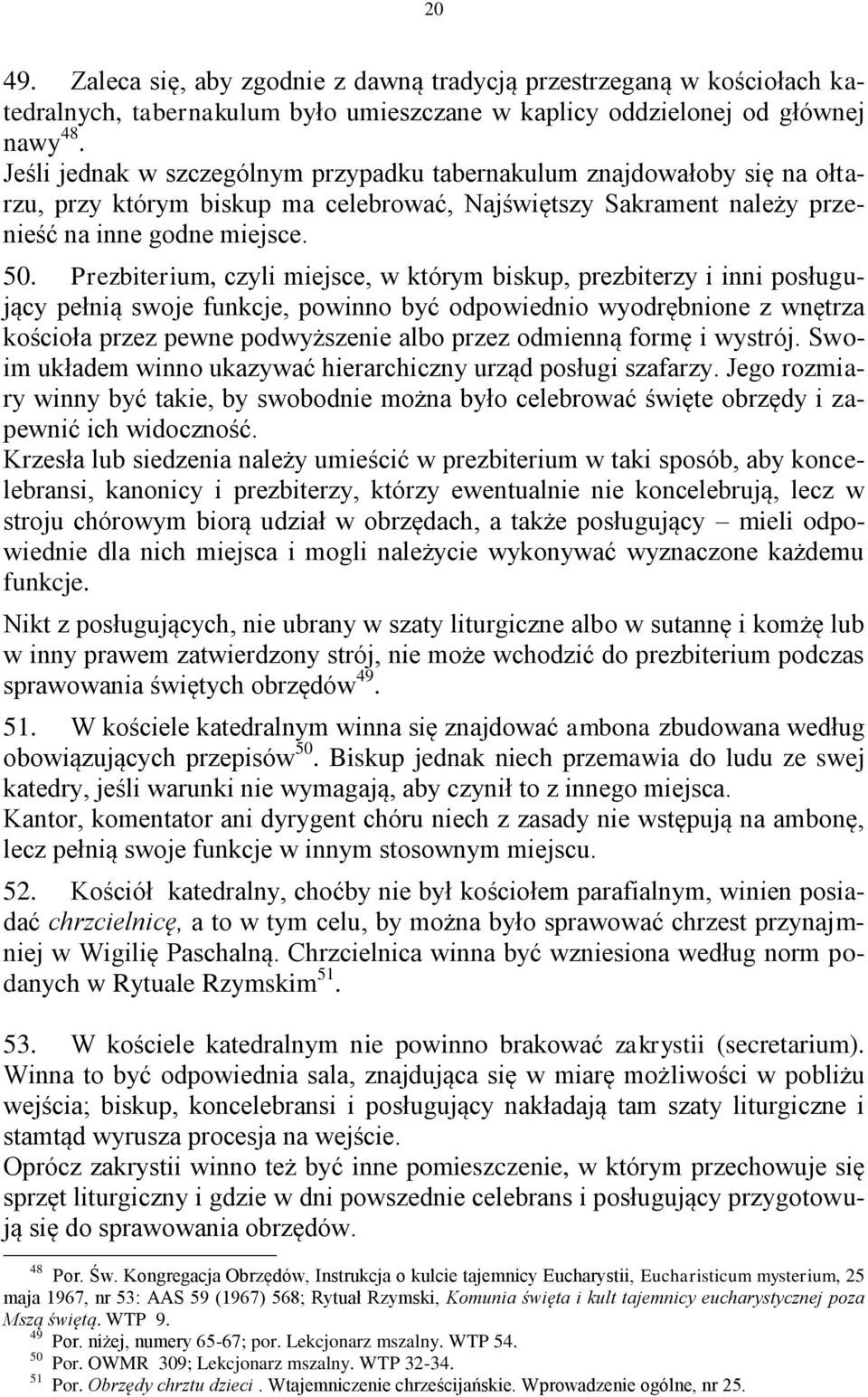 Prezbiterium, czyli miejsce, w którym biskup, prezbiterzy i inni posługujący pełnią swoje funkcje, powinno być odpowiednio wyodrębnione z wnętrza kościoła przez pewne podwyższenie albo przez odmienną