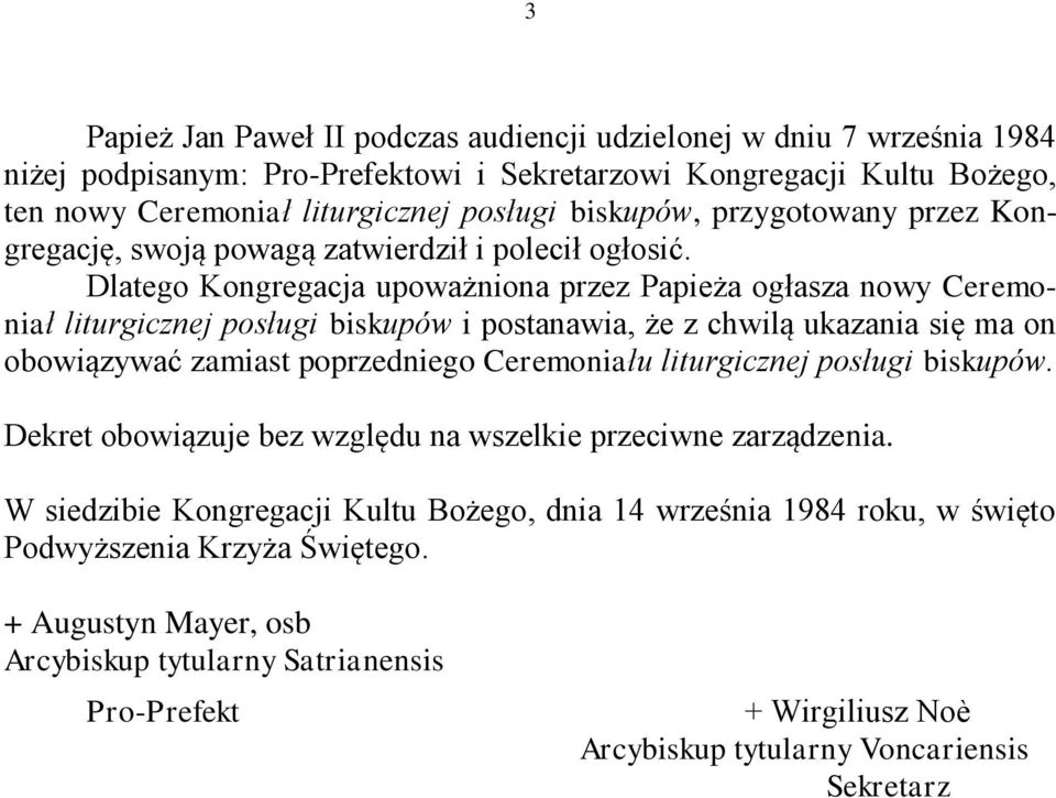 Dlatego Kongregacja upoważniona przez Papieża ogłasza nowy Ceremoniał liturgicznej posługi biskupów i postanawia, że z chwilą ukazania się ma on obowiązywać zamiast poprzedniego Ceremoniału