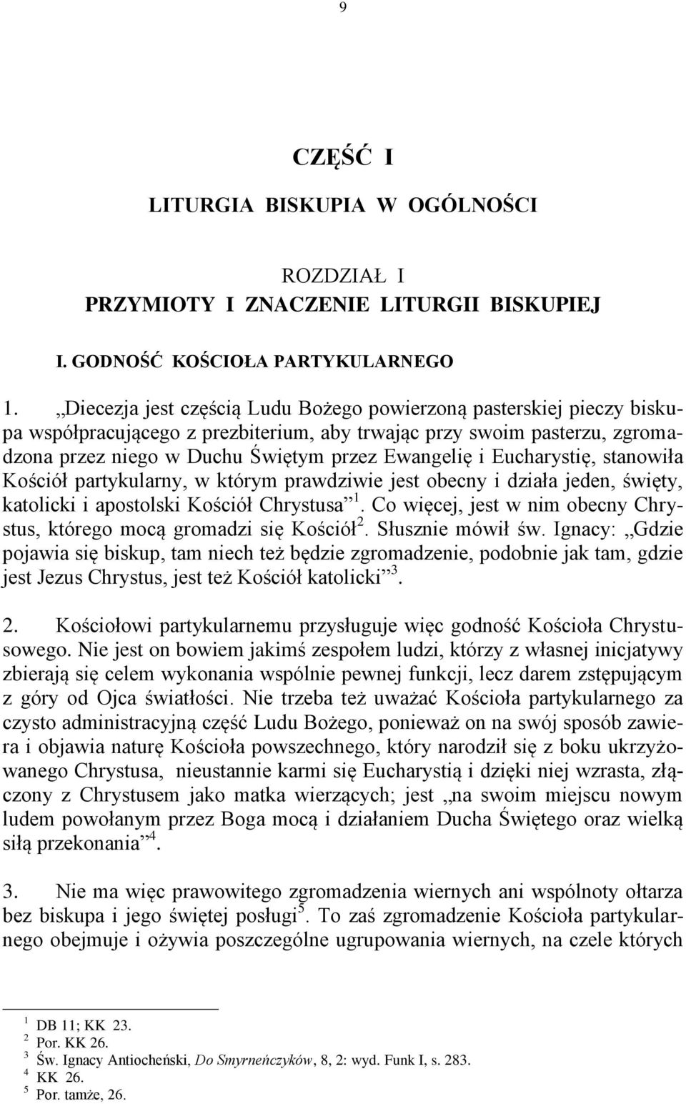 Eucharystię, stanowiła Kościół partykularny, w którym prawdziwie jest obecny i działa jeden, święty, katolicki i apostolski Kościół Chrystusa 1.