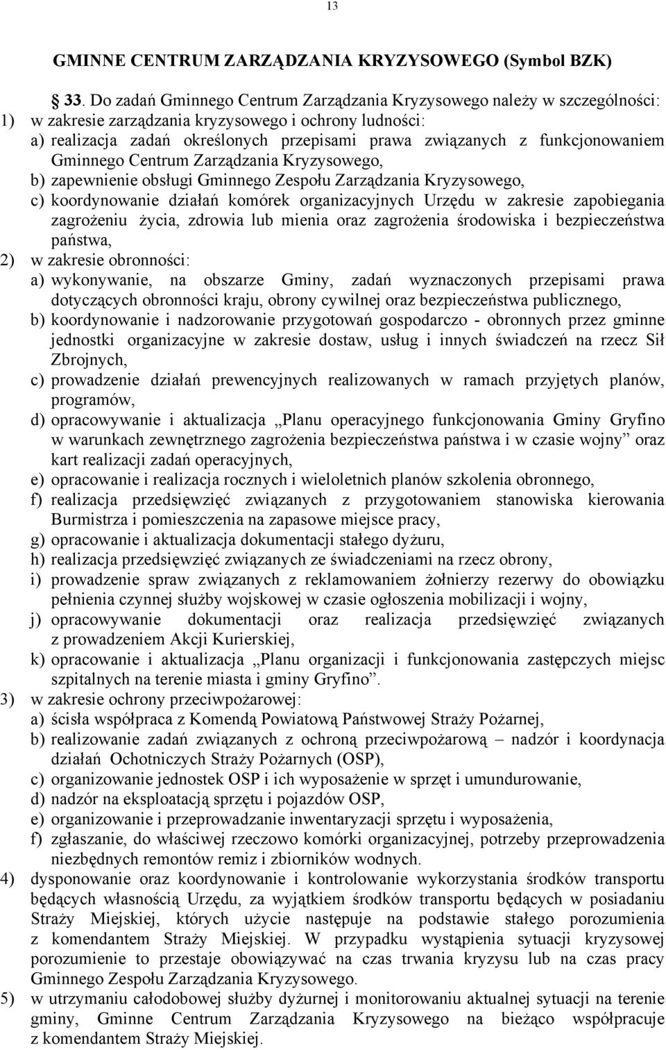 funkcjonowaniem Gminnego Centrum Zarządzania Kryzysowego, b) zapewnienie obsługi Gminnego Zespołu Zarządzania Kryzysowego, c) koordynowanie działań komórek organizacyjnych Urzędu w zakresie