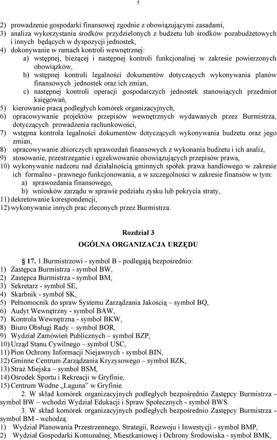 dotyczących wykonywania planów finansowych jednostek oraz ich zmian, c) następnej kontroli operacji gospodarczych jednostek stanowiących przedmiot księgowań, 5) kierowanie pracą podległych komórek