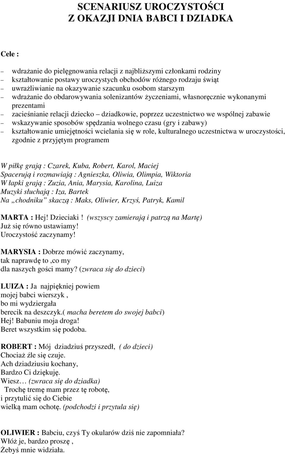 uczestnictwo we wspólnej zabawie wskazywanie sposobów spędzania wolnego czasu (gry i zabawy) kształtowanie umiejętności wcielania się w role, kulturalnego uczestnictwa w uroczystości, zgodnie z